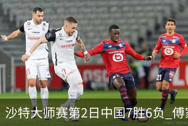 沙特大师赛第2日中国7胜6负 傅家俊田鹏飞等晋级